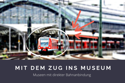 Museen mit direkter Bahnanbindung entdecken!